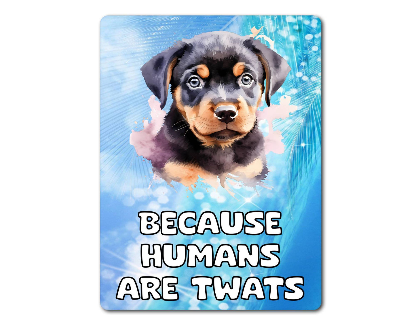 Rottweiler Metal Sign Gift - Because Humans Are Twats - Cute Fun Novelty Animal Aluminium Present