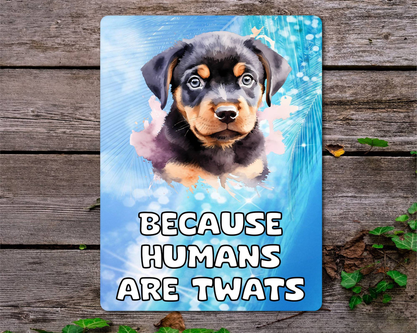 Rottweiler Metal Sign Gift - Because Humans Are Twats - Cute Fun Novelty Animal Aluminium Present
