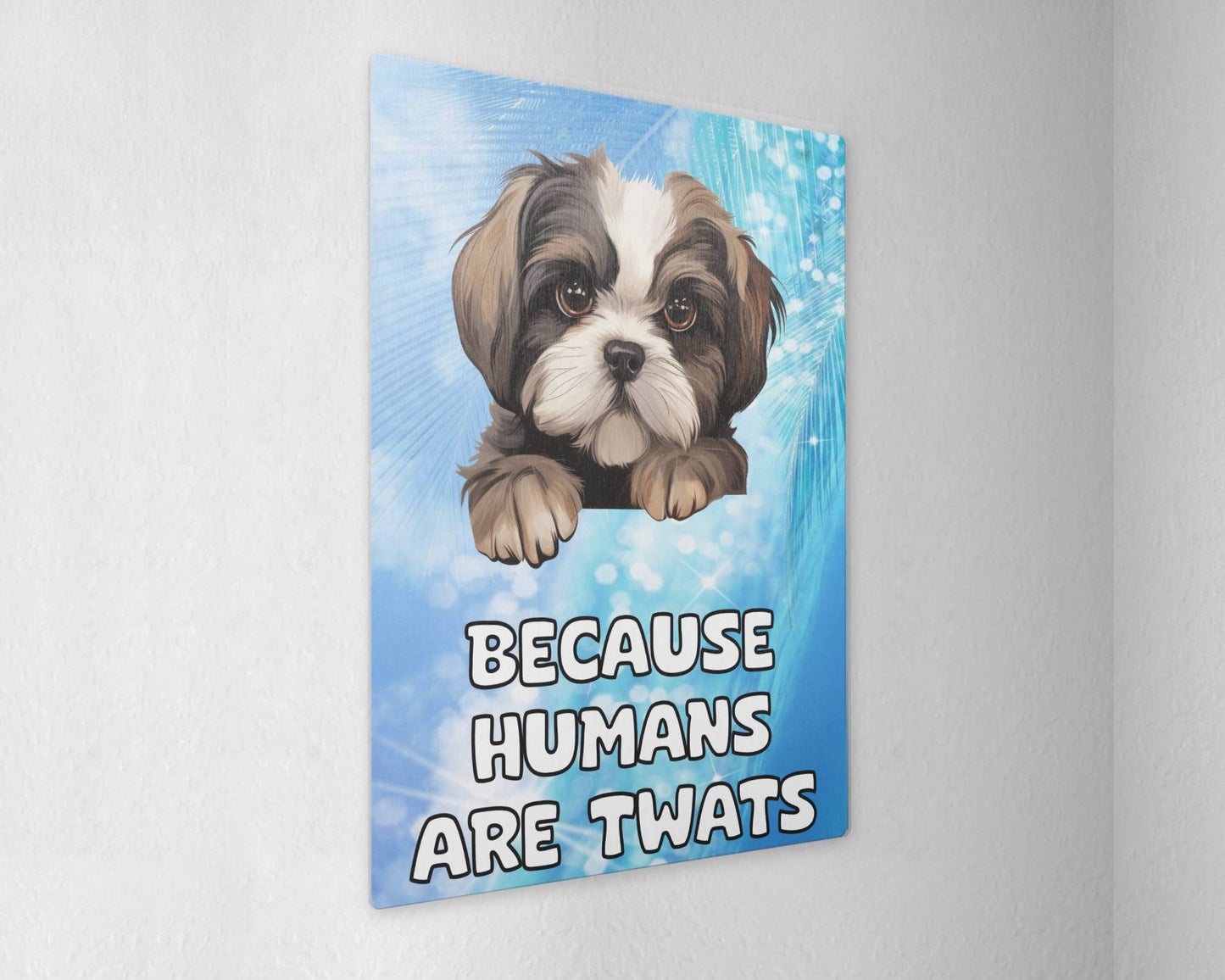 Shih Tzu Metal Sign Gift - Because Humans Are Twats - Cute Fun Novelty Animal Aluminium Present