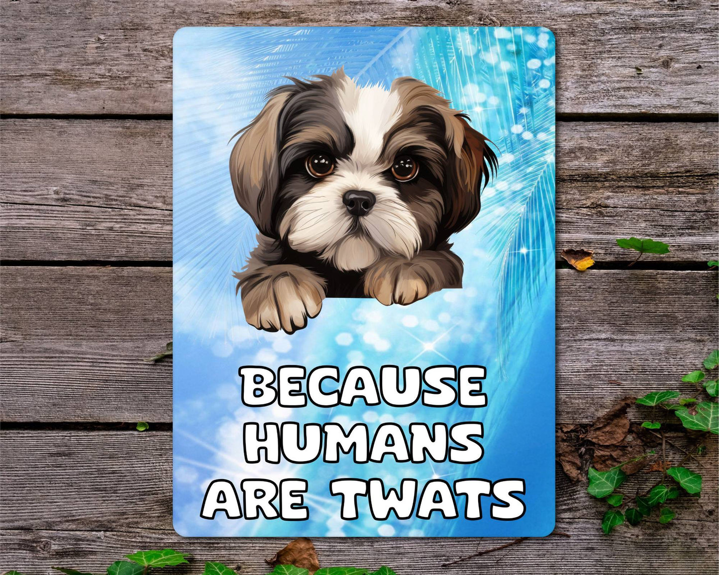 Shih Tzu Metal Sign Gift - Because Humans Are Twats - Cute Fun Novelty Animal Aluminium Present