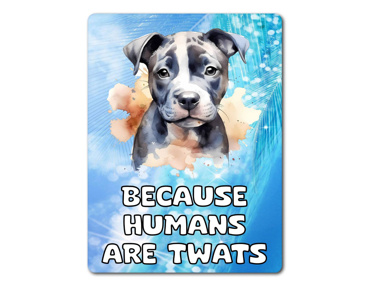 Staffie Metal Sign Gift - Because Humans Are Twats - Cute Fun Novelty Animal Aluminium Present