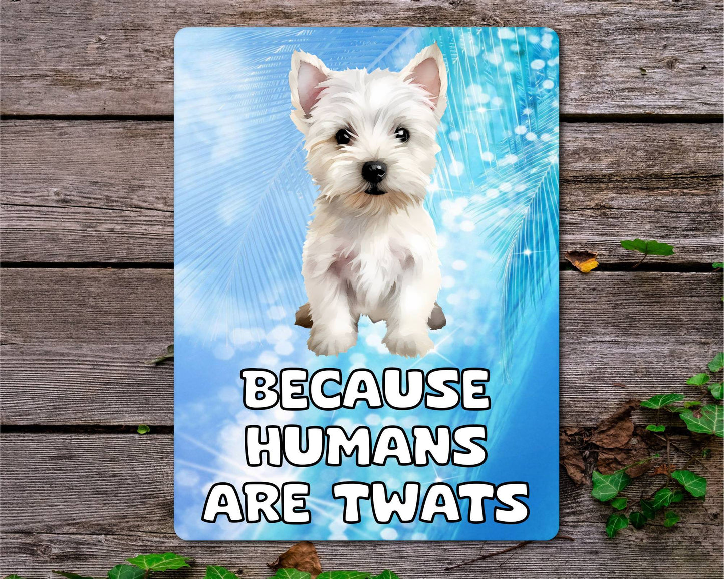 Westie Metal Sign Gift - Because Humans Are Twats - Cute Fun Novelty Animal Aluminium Present