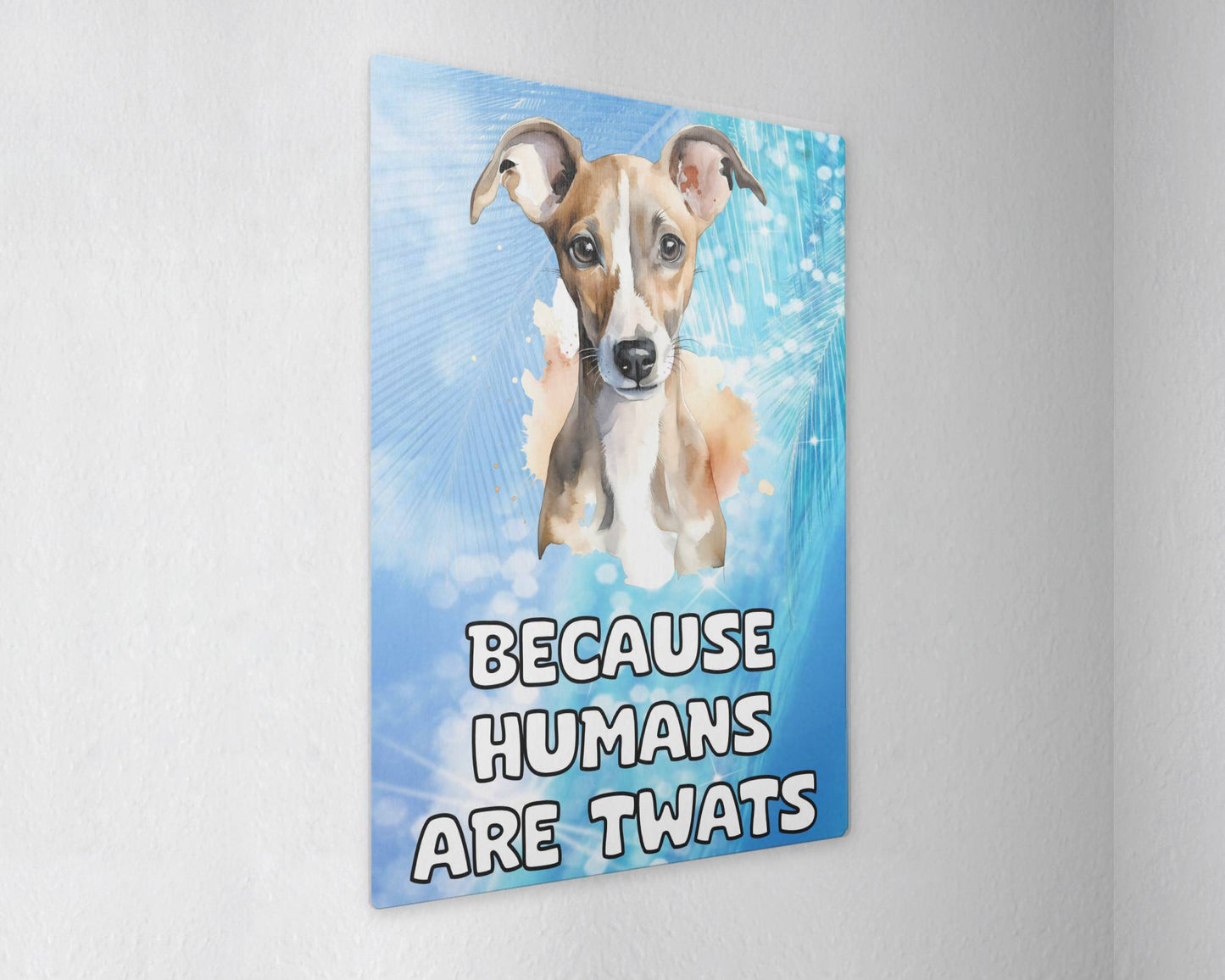 Whippet Metal Sign Gift - Because Humans Are Twats - Cute Fun Novelty Animal Aluminium Present