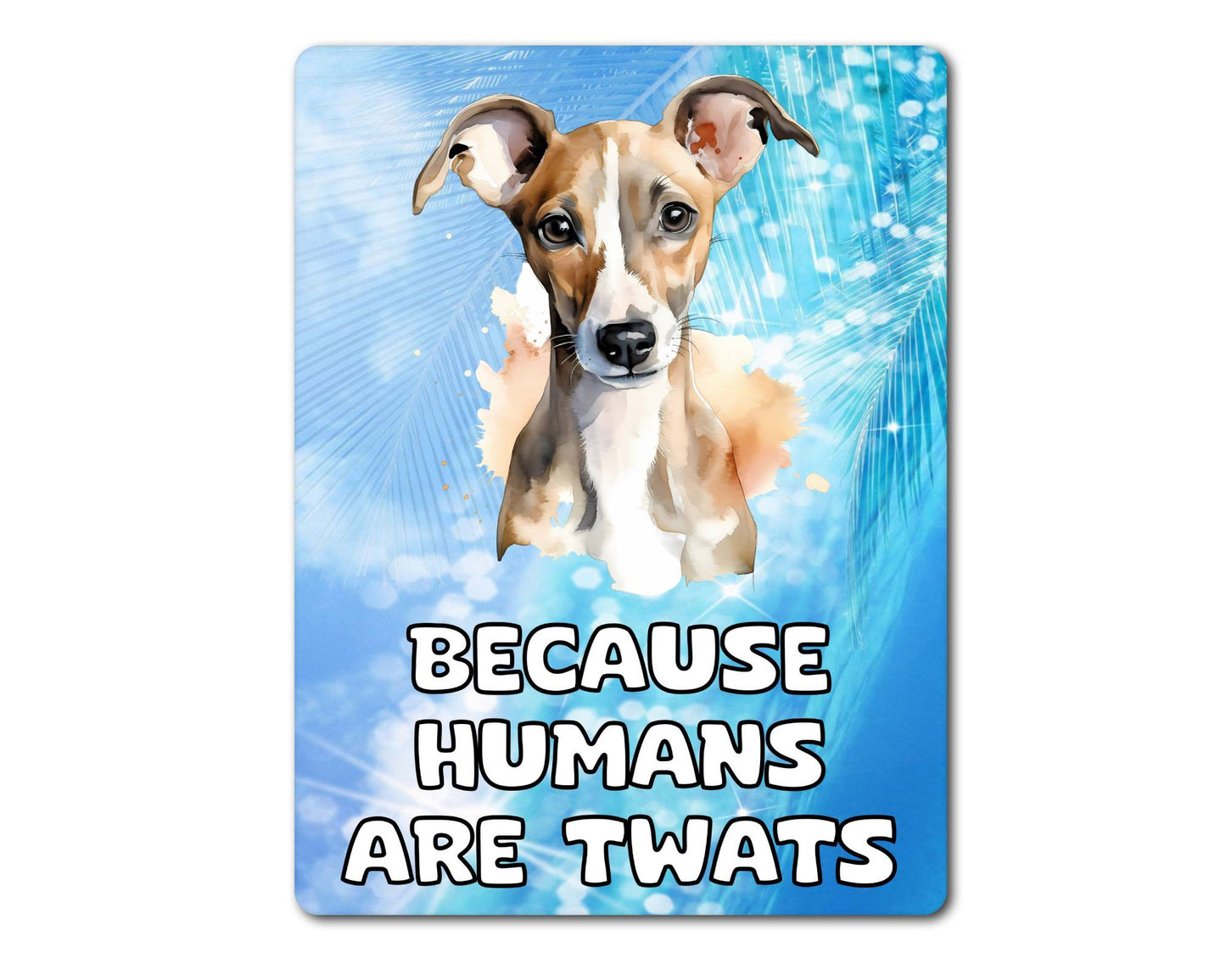 Whippet Metal Sign Gift - Because Humans Are Twats - Cute Fun Novelty Animal Aluminium Present