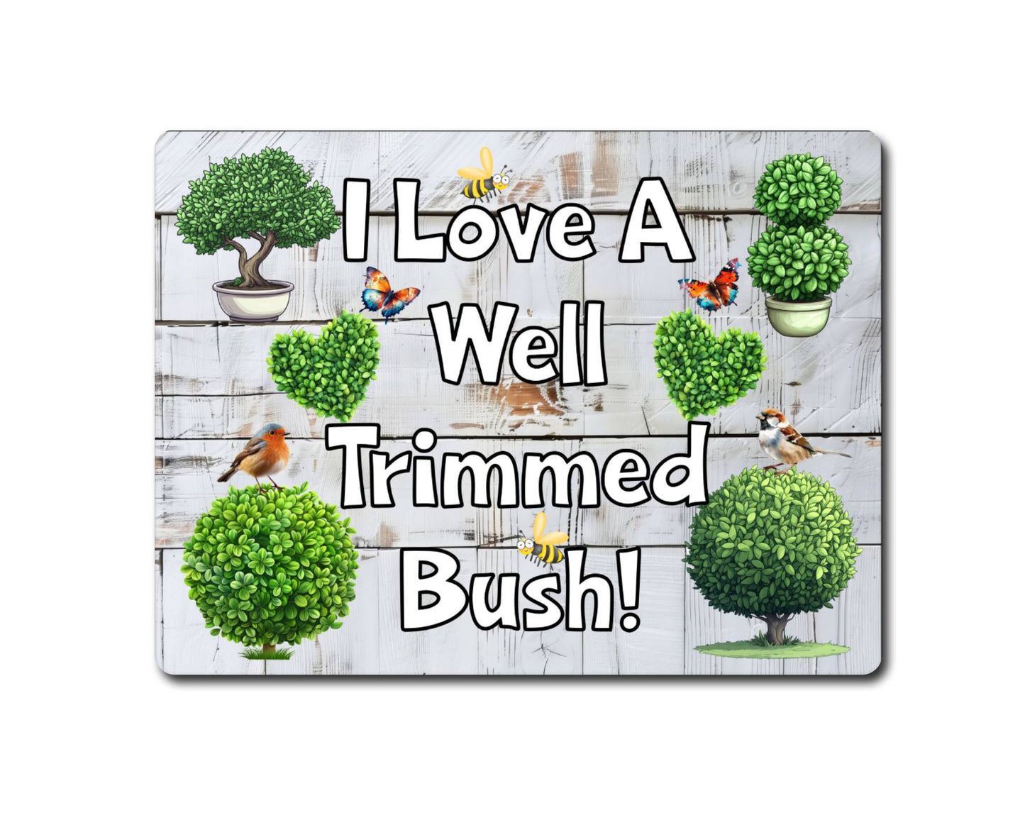 Gardening Metal Sign Gift - I Love A Well Trimmed Bush - Cute Fun Novelty Family Allotment Aluminium Present