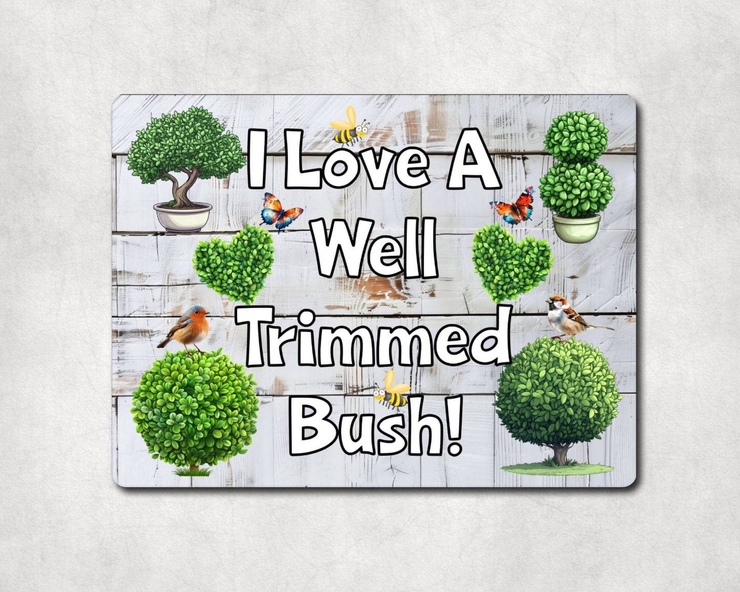 Gardening Metal Sign Gift - I Love A Well Trimmed Bush - Cute Fun Novelty Family Allotment Aluminium Present