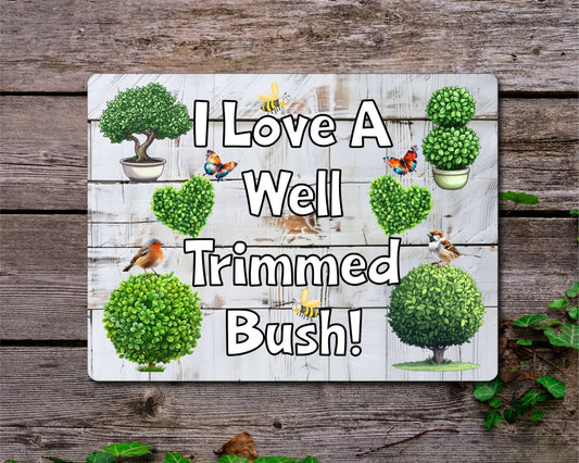 Gardening Metal Sign Gift - I Love A Well Trimmed Bush - Cute Fun Novelty Family Allotment Aluminium Present