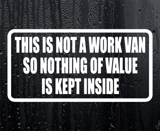 Car Sticker Not A Work Van So Nothing Of Value Is Kept Inside Security Warning Novelty Van Window Bumper Boot Door Decal