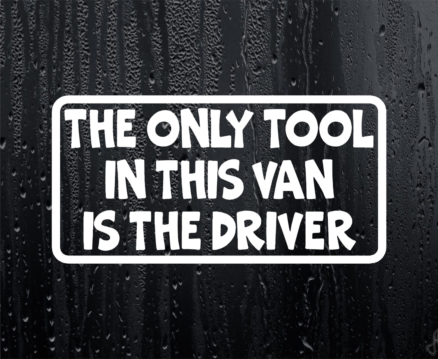 Only Tool In Van Is The Driver Funny Work Van Sticker Window Boot Bumper Door Decal