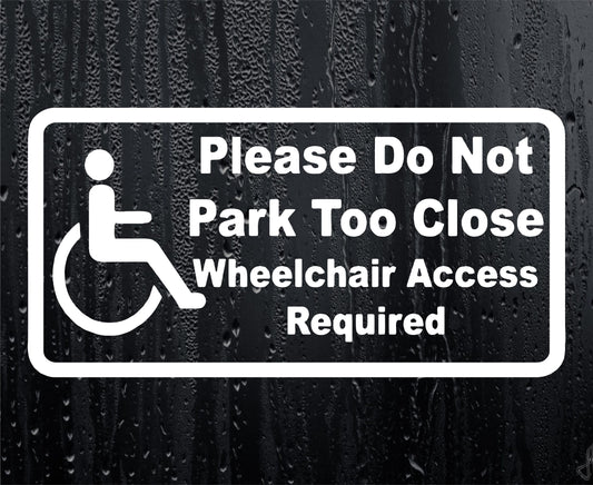 Car Sticker Please Do Not Park Too Close Wheelchair Access Required Van Window Bumper Door Boot Disability Decal