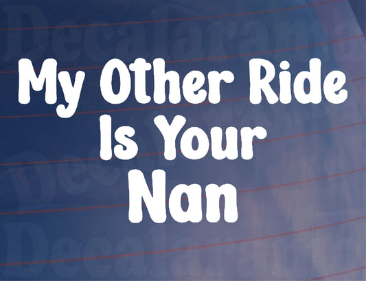 Car Sticker My Other Ride Is Your Nan Funny Cute Novelty Van Window Bumper Boot Door Decal