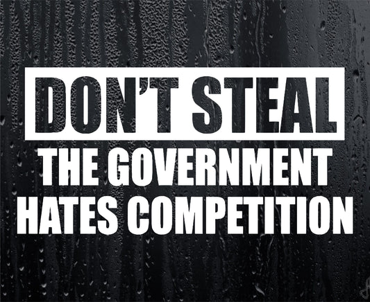Car Sticker Don't Steal The Government Hates Competition Funny Novelty Bumper Door Boot Decal
