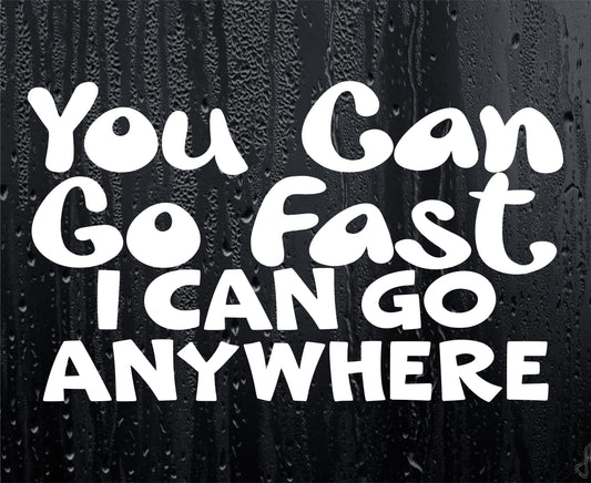 You Can Go Fast I Can Go Anywhere Car Sticker Funny Joke Off-Road 4x4 4WD Off Road Truck Bumper Boot Door Window Campervan Decal