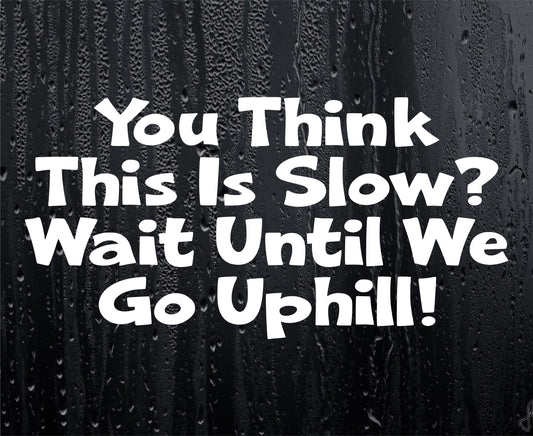 Car Sticker You Think This Is Slow Wait Until We Go Uphill Van Campervan Motorhome Caravan Window Bumper Boot Door Decal Gift Present