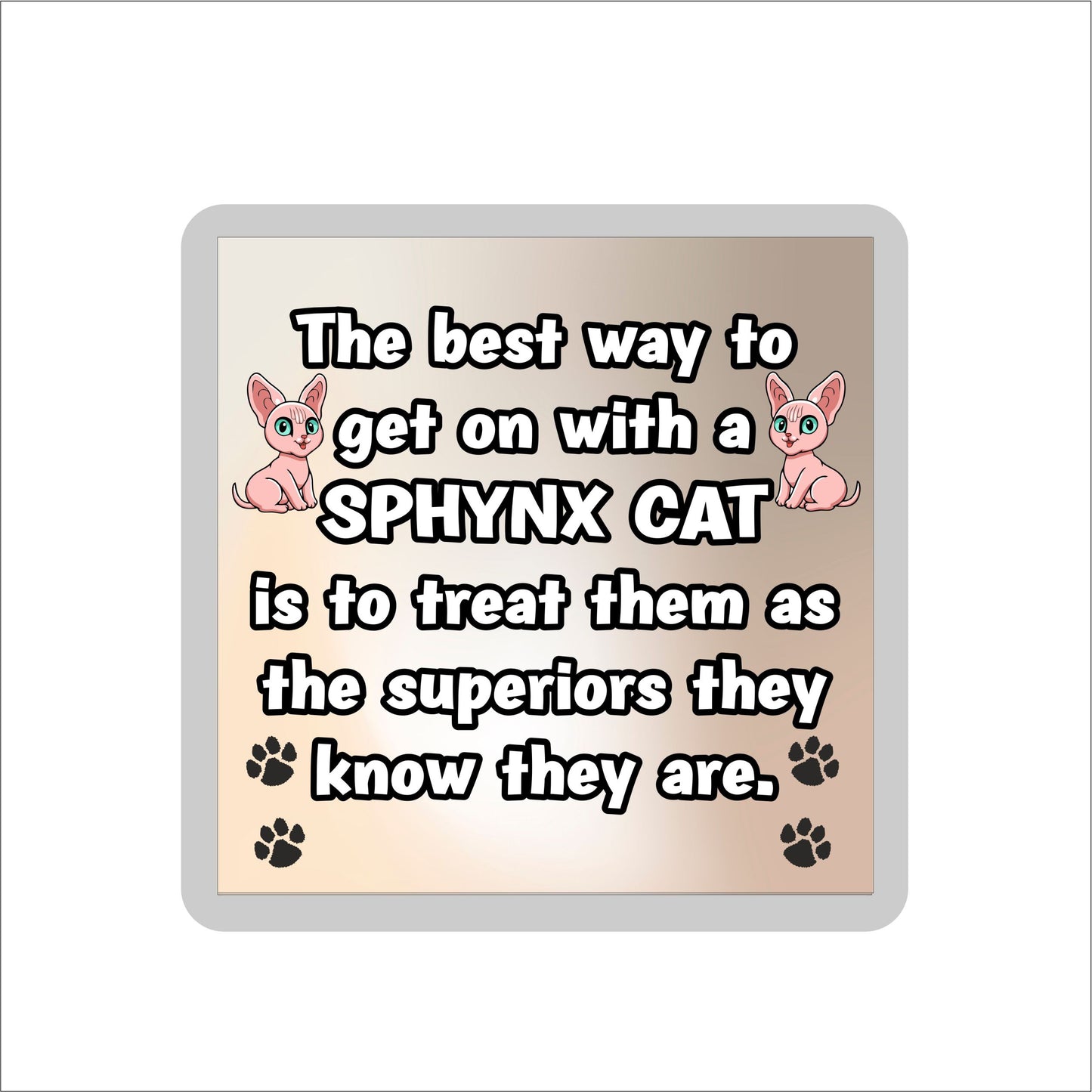Sphynx Cat Coaster Gift - The Best Way To Get On With A - Novelty Fun Cute Pet Owner Birthday Christmas Present