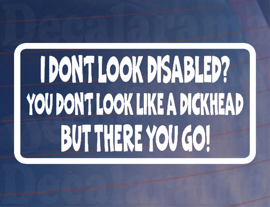Car Sticker I Don't Look Disabled You Don't Look Like A Dickhead Novelty Bumper Door Boot Decal Present