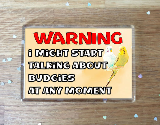 Budgie Fridge Magnet Gift - Warning I Might Start Talking About * At Any Moment - Fun Cute Novelty Bird Present