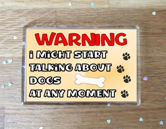 Dog Fridge Magnet Gift - Warning I Might Start Talking About * At Any Moment - Fun Cute Novelty Animal Present