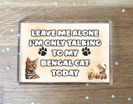 Cat Fridge Magnet Gift -  Leave Me Alone I'm Only Talking To My Bengal Cat Today - Novelty Fun Cute Pet Owner Birthday Christmas Present