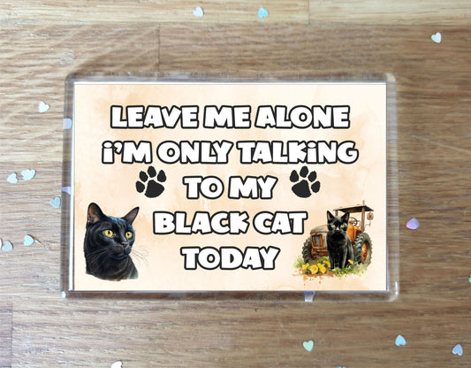 Cat Fridge Magnet Gift - Leave Me Alone I'm Only Talking To My Black Cat Today - Novelty Fun Cute Pet Owner Present
