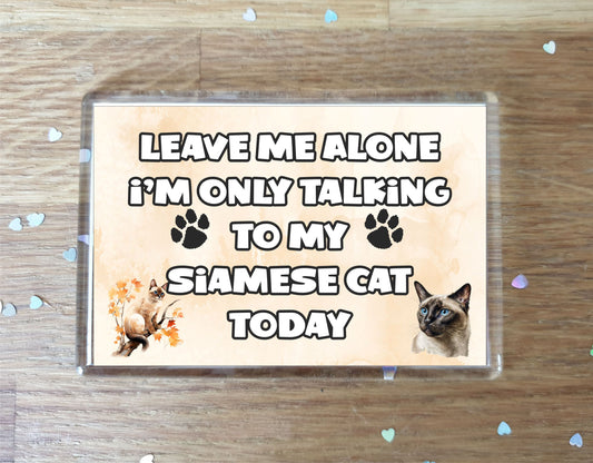 Cat Fridge Magnet Gift - Leave Me Alone I'm Only Talking To My Siamese Cat Today - Novelty Fun Cute Pet Owner Present