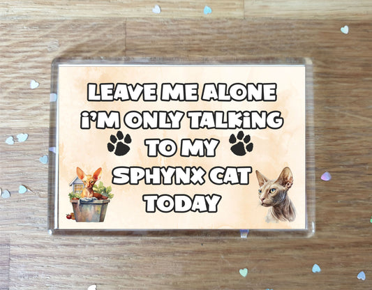 Cat Fridge Magnet Gift - Leave Me Alone I'm Only Talking To My Sphynx Cat Today - Novelty Fun Cute Pet Owner Present
