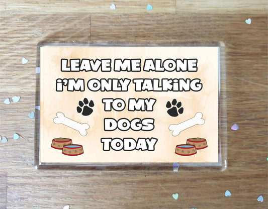 Dog Fridge Magnet Gift - Leave Me Alone I'm Only Talking To My * Today - Novelty Cute Bird Animal Present