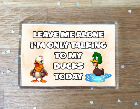 Duck Fridge Magnet Gift - Leave Me Alone I'm Only Talking To My * Today - Novelty Cute Bird Animal Present