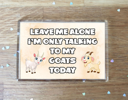 Goat Fridge Magnet Gift - Leave Me Alone I'm Only Talking To My * Today - Novelty Cute Bird Animal Present