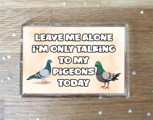 Pigeon Fridge Magnet Gift - Leave Me Alone I'm Only Talking To My * Today - Novelty Cute Bird Animal Present