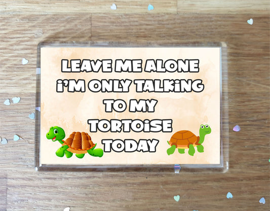 Tortoise Fridge Magnet Gift - Leave Me Alone I'm Only Talking To My * Today - Novelty Cute Animal Present