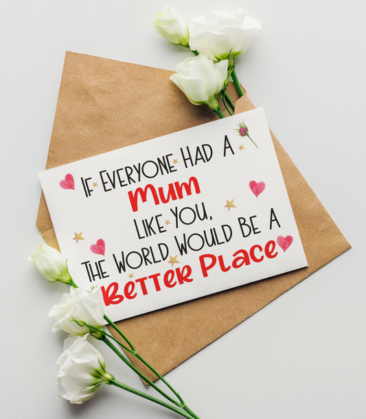 Mum Birthday Mother's Day Card If Everyone Had A Like You World Be A Better Place Nice Cute Fun Novelty Greeting
