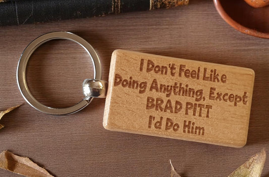 Brad Pitt Keyring Gift I Don't Feel Like Doing Anything Except I'd Do Him Engraved Wooden Movie Fan Birthday Nice Fun Cute Present