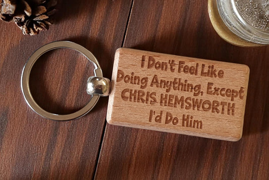 Chris Hemsworth Keyring Gift I Don't Feel Like Doing Anything Except I'd Do Him Engraved Wooden Movie Fan Birthday Nice Fun Cute Present