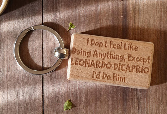 Leonardo DiCaprio Keyring Gift I Don't Feel Like Doing Anything Except I'd Do Him Engraved Wooden Movie Fan Birthday Nice Fun Cute Present