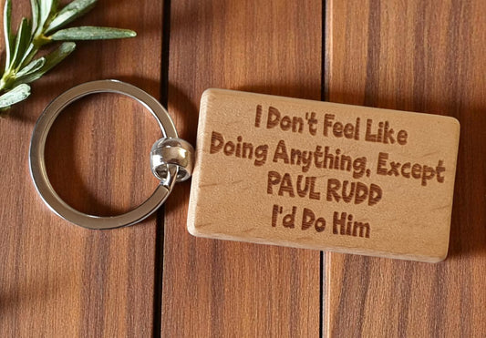 Paul Rudd Keyring Gift I Don't Feel Like Doing Anything Except I'd Do Him Engraved Wooden Movie Fan Birthday Nice Fun Cute Present