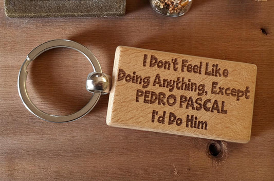 Pedro Pascal Keyring Gift I Don't Feel Like Doing Anything Except I'd Do Him Engraved Wooden Movie TV Star Actor Fan Birthday Fun Cute Novelty Present