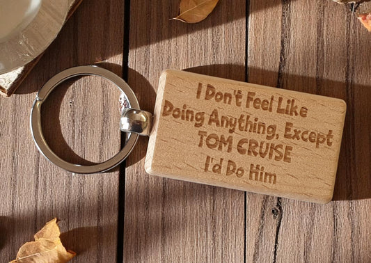 Tom Cruise Keyring Gift I Don't Feel Like Doing Anything Except I'd Do Him Engraved Wooden Movie Fan Birthday Nice Fun Cute Present
