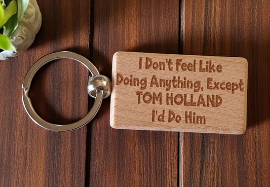 Tom Holland Keyring Gift I Don't Feel Like Doing Anything Except I'd Do Him Engraved Wooden Movie Fan Birthday Nice Fun Cute Present