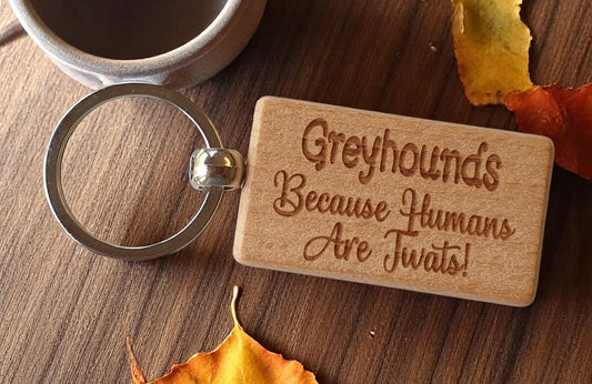Greyhound Keyring Gift - Because Humans Are Twats - Nice Cute Engraved Wooden Key Fob Novelty Dog Owner Present