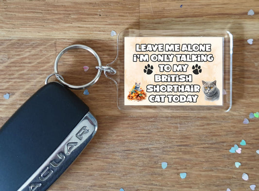Cat Keyring Gift - Leave Me Alone I'm Only Talking To My British Shorthair Cat Today - Fun Cute Novelty Animal Present