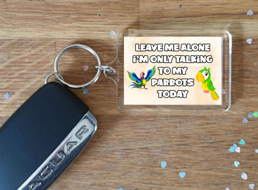 Parrot Keyring Gift - Leave Me Alone I'm Only Talking To My Parrots Today - Fun Cute Novelty Bird Animal Present