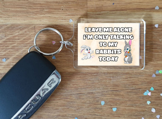 Rabbit Keyring Gift - Leave Me Alone I'm Only Talking To My Rabbits Today - Fun Cute Novelty Animal Present