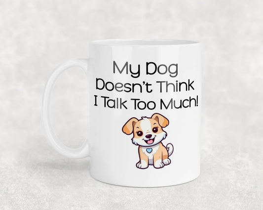 Dog Owner Mug Gift My Dog Doesn't Think I Talk Too Much Nice Cute Novelty Printed Cup Present