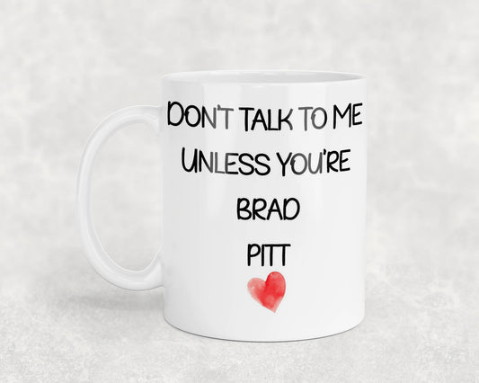 Brad Pitt Mug Gift - Don't Talk To Me Unless You're - Cute Novelty Movie Star Fan Cup Present