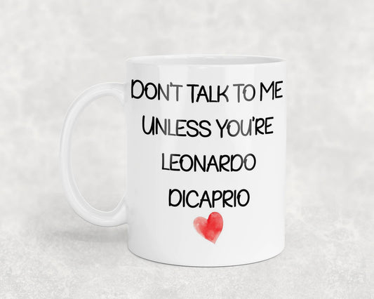 Leonardo DiCaprio Mug Gift - Don't Talk To Me Unless You're - Cute Novelty Movie Star Fan Cup Present