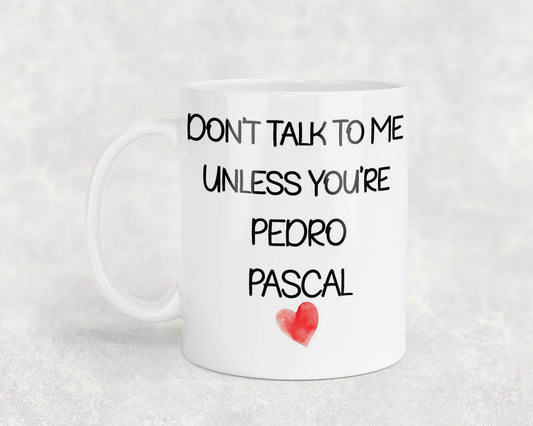 Pedro Pascal Mug Gift - Don't Talk To Me Unless You're - Cute Novelty Movie Star Fan Cup Present