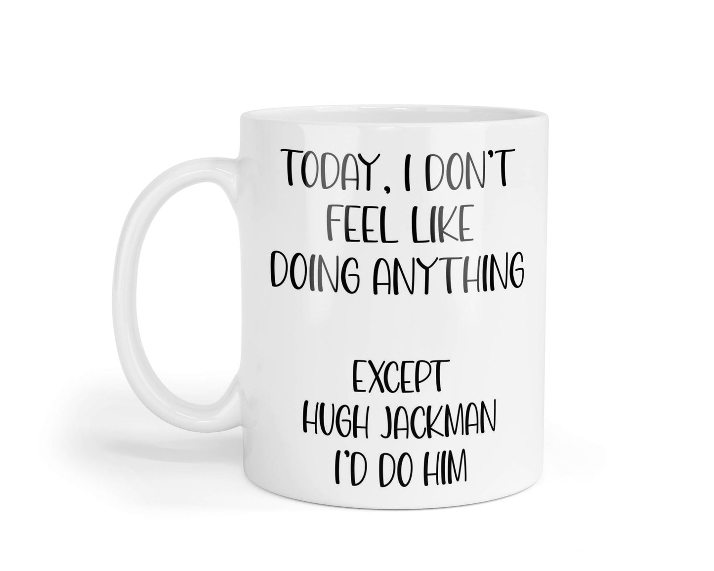 Hugh Jackman Mug Gift I Don't Feel Like Doing Anything Except * I'd Do Him Nice Cute Novelty Movie Star Fan Cup