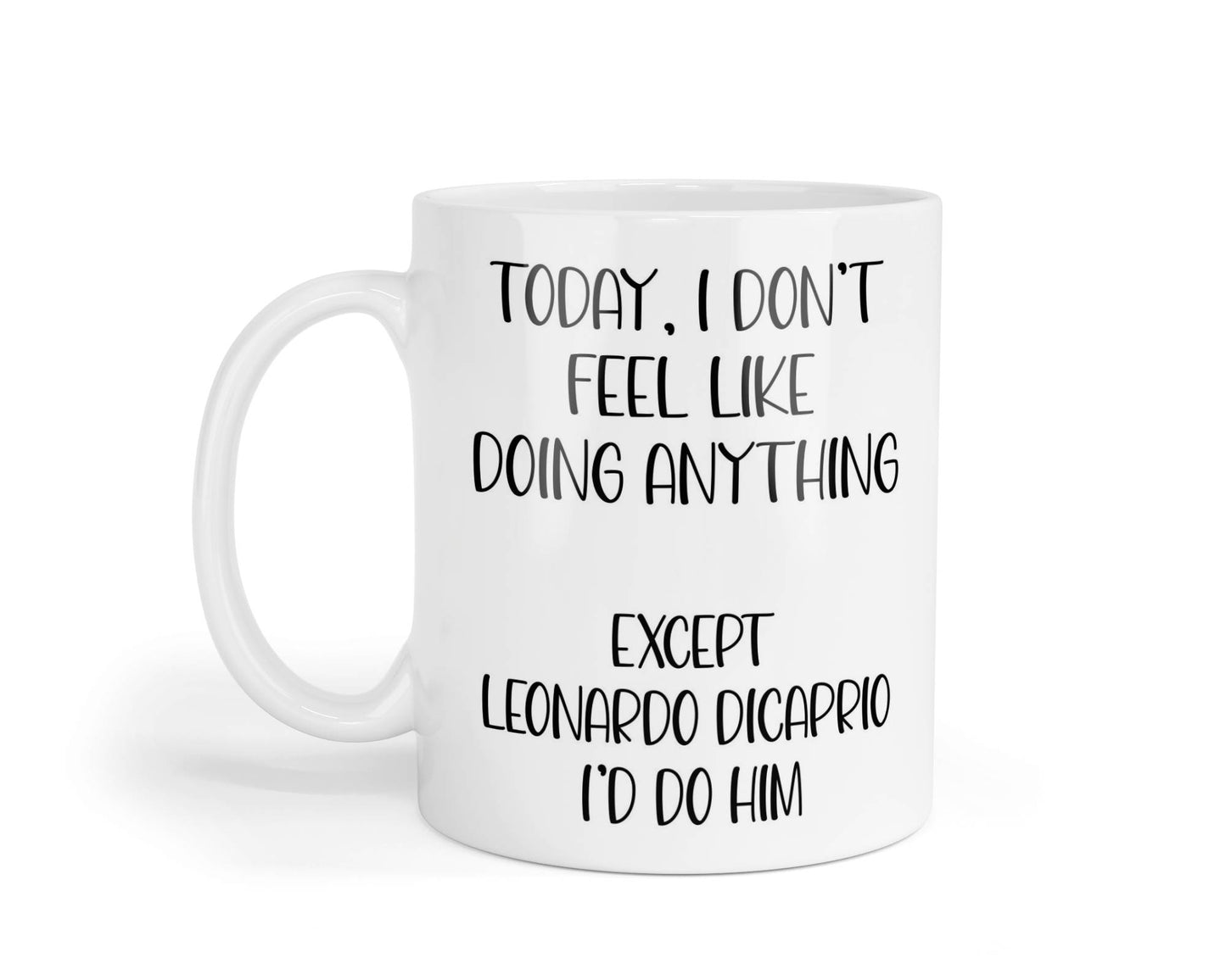 Leonardo DiCaprio Mug Gift I Don't Feel Like Doing Anything Except * I'd Do Him Nice Cute Novelty Movie Star Fan Cup