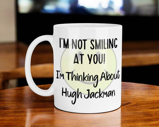 Hugh Jackman Mug Gift I'm Not Smiling at You I'm Thinking About Nice Cute Novelty Movie Star Fan Cup